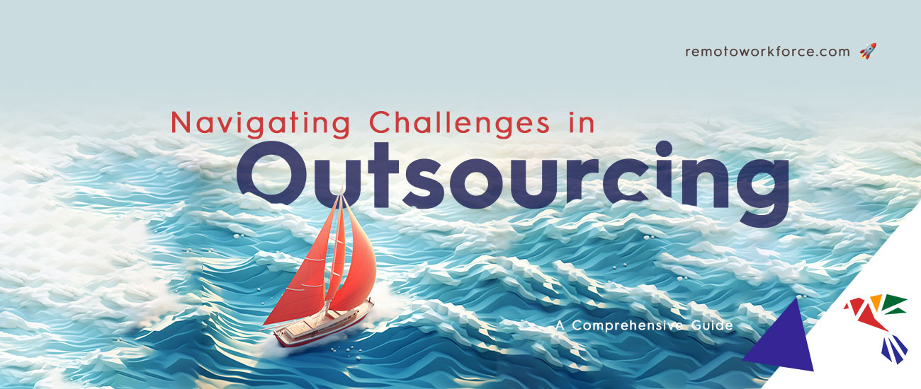 Navigating Challenges in Outsourcing: A Comprehensive Guide